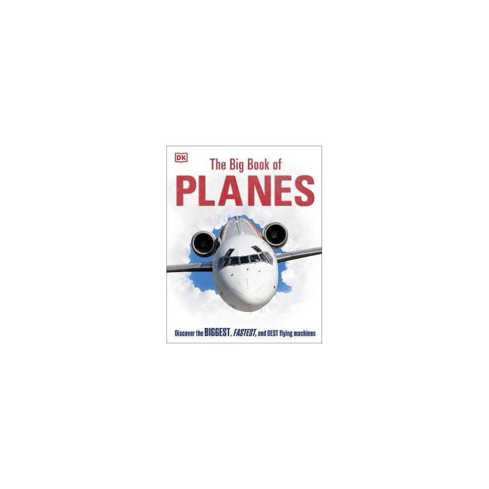 The Big Book of Planes: Discover the Biggest, Fastest and Best Flying Machines