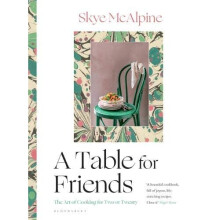Table for Friends, A: The Art of Cooking for Two or Twenty