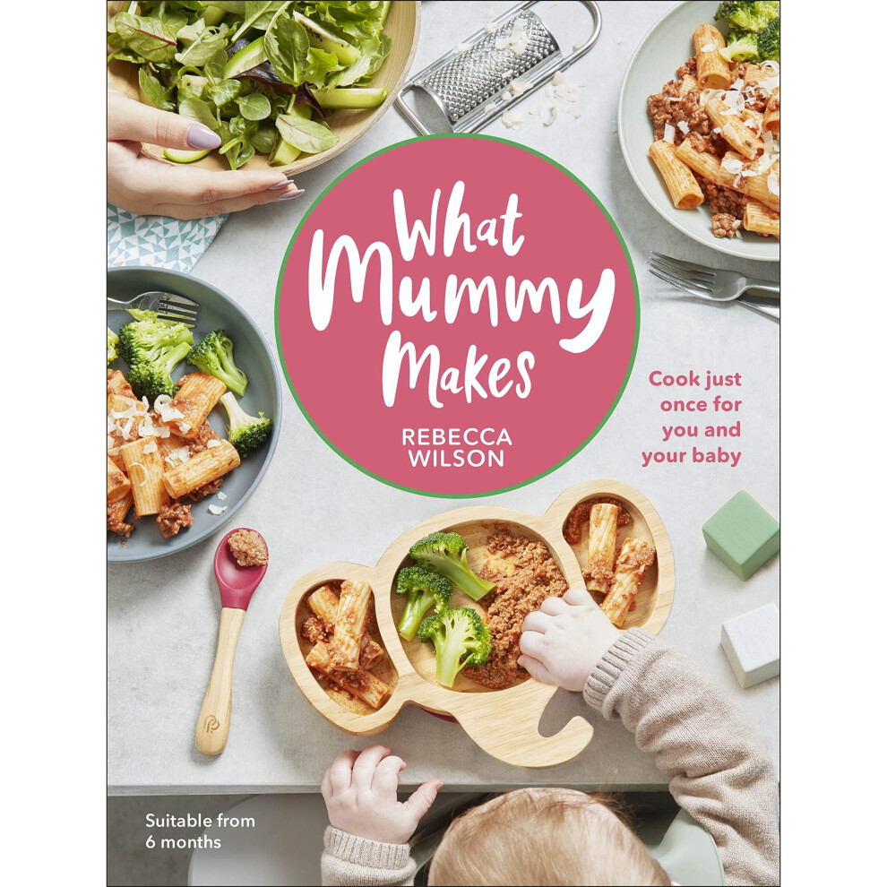 What Mummy Makes: Cook just once for you and your baby 