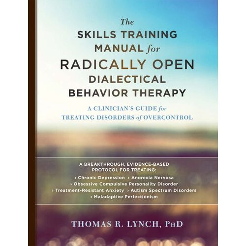 The Skills Training Manual for Radically Open Dialectical Behavior Therapy
