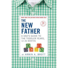 New Father: A Dad's Guide to The Toddler Years, 12-36 Months