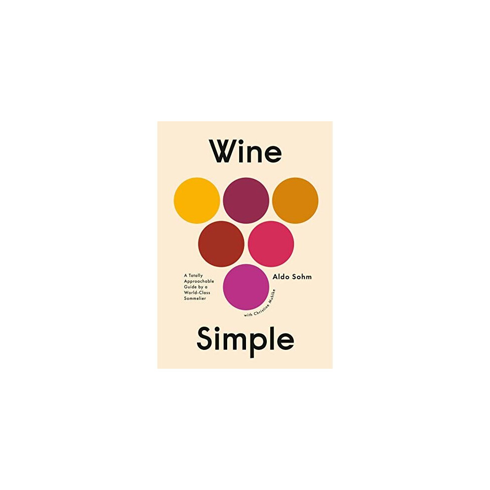 Wine Simple A Very Approachable Guide from an Otherwise Serious Sommelier 