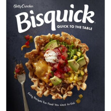 Betty Crocker Bisquick Quick to the Table: Easy Recipes for Food You Want to Eat
