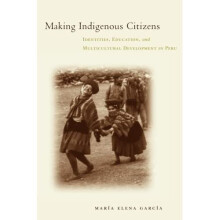 Making Indigenous Citizens: Identities, Education, and Multicultural Development in Peru