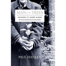 Man of Trees: Richard St. Barbe Baker, Eccentric, Adventurer, and the First Global Environmentalist