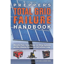 Prepper's Total Grid Failure Handbook: Alternative Power, Energy Storage, Low Voltage Appliances, and Other Lifesaving Strategies for Self-Sufficient