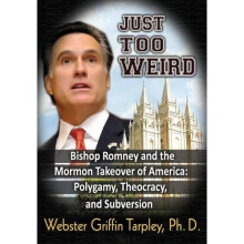 Just Too Weird: Bishop Romney and the Mormon Takeover of America: Polygamy, Theocracy, and Subversion