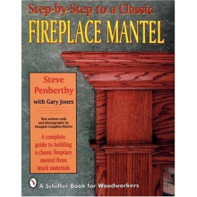 Step-By-Step to a Classic Fireplace Mantel: A Complete Guide to Building a Classic Fireplace Mantel from Stock Materials