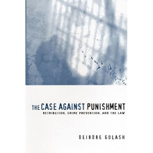 The Case Against Punishment: Retribution, Crime Prevention, And the Law