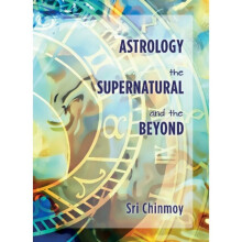 Astrology the Supernatural and the Beyond by Sri Chinmoy