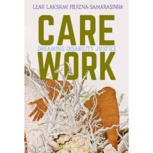 Care Work by Piepzna-Samarasinha & Leah Lakshmi