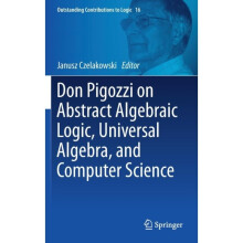 Don Pigozzi on Abstract Algebraic Logic Universal Algebra and Computer Science by Edited by Janusz C