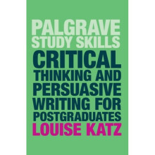 Critical Thinking and Persuasive Writing for Postgraduates by Katz & Louise