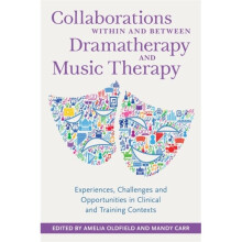Collaborations Within and Between Dramatherapy and Music Therapy by Amelia Oldfield