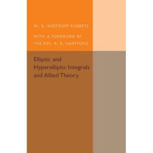 Elliptic and Hyperelliptic Integrals and Allied Theory by Roberts & W. R. Westropp