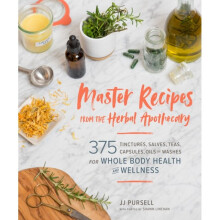 Master Recipes from the Herbal Apothecary 375 Tinctures Salves Teas Capsules Oils and Washes for Who