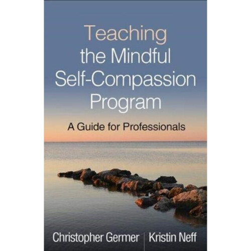 Teaching the Mindful Self-Compassion Program by Germer & Christopher PhD & private practice & Arling