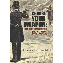 Choose Your Weapon The Duel in California 1847-1882 by Burchfield & Christopher