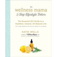 Wellness Mama 5-Step Lifestyle Detox by Wells & Katie
