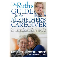 Dr. Ruths Guide for the Alzheimers Caregiver How to Care for Your Loved One Without Getting Overwhel