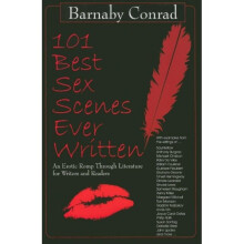 101 Best Sex Scenes Ever Written An Erotic Romp Through Literature for Writers and Readers by Conrad