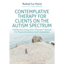 Contemplative Therapy for Clients on the Autism Spectrum by Harris & Rachael Lee