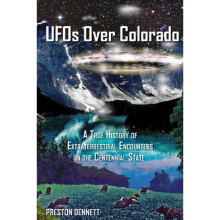 UFOs Over Colorado A True History of Extraterrestrial Encounters in the Centennial State by Dennett
