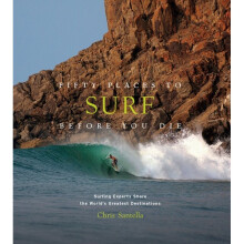 Fifty Places to Surf Before You Die Surfing Experts Share the Wo by Santella & Chris