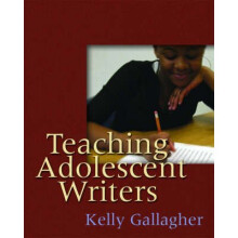 Teaching Adolescent Writers by Gallagher & Kelly