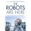 Robots are Here by Prof Dr Rosemary Sage 1