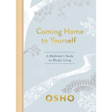 Coming Home to Yourself A Meditators Guide to Blissful Living by Osho