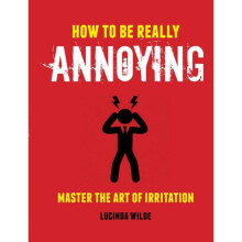 How to Be Really Annoying by Wilde & Lucinda