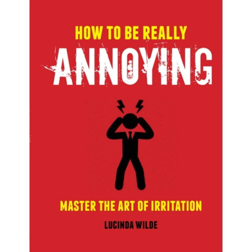 How to Be Really Annoying by Wilde & Lucinda
