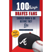100 Things Braves Fans Should Know & Do Before They Die by Wilkinson & Jack