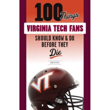 100 Things Virginia Tech Fans Should Know & Do Before They Die by Bitter & Andy