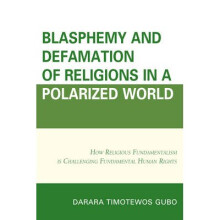 Blasphemy And Defamation of Religions In a Polarized World by Gubo & Darara Timotewos