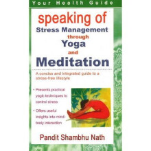 Speaking of Stress Management Through Yoga and Mediation by Nath & Pandit Shambhu