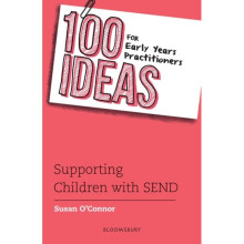 100 Ideas for Early Years Practitioners Supporting Children with SEND by OConnor & Susan