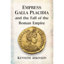 Empress Galla Placidia and the Fall of the Roman Empire by Atkinson & Kenneth