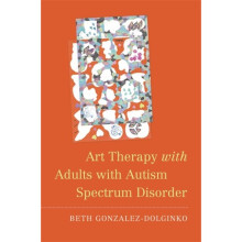Art Therapy with Adults with Autism Spectrum Disorder by Gonzalez-Dolginko & Beth