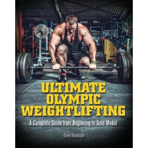 Ultimate Olympic Weightlifting by Randolph & Dave
