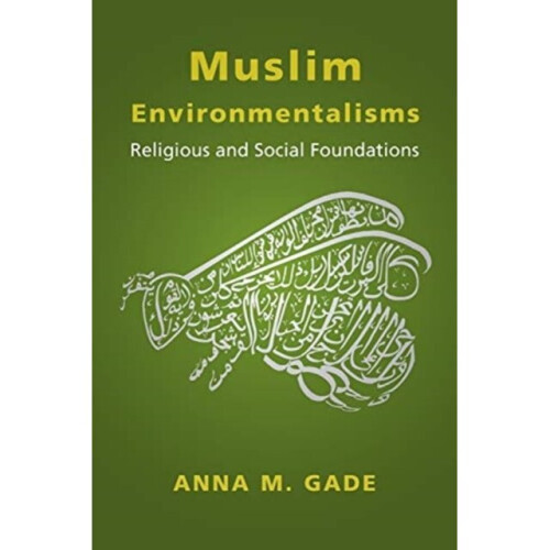 Muslim Environmentalisms by Gade & Anna M.
