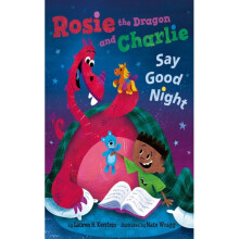 Rosie the Dragon and Charlie Say Good Night by Kerstein & Lauren H.
