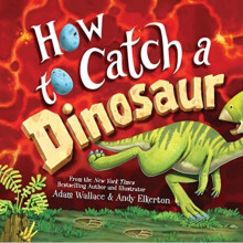How to Catch a Dinosaur by Wallace & Adam
