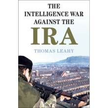 Intelligence War against the IRA by Leahy & Thomas Cardiff University