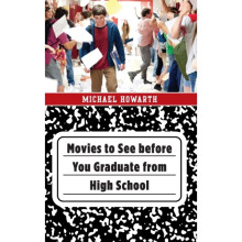 Movies to See before You Graduate from High School by Howarth & Michael