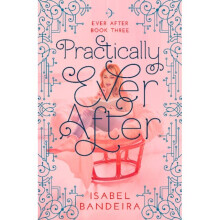 Practically Ever After by Bandeira & Isabel