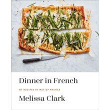 Dinner in French My Recipes by Way of France by Clark & Melissa