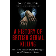History Of British Serial Killing by Wilson & David