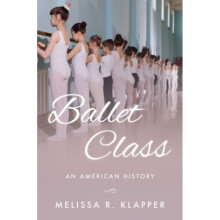 Ballet Class by Klapper & Melissa R. Professor of History and Director of Womens and Gender Studies